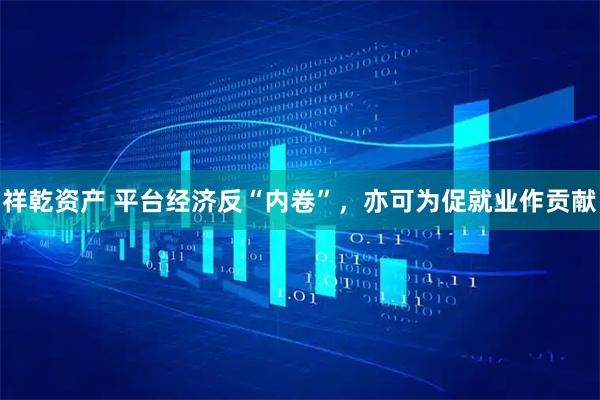 祥乾资产 平台经济反“内卷”，亦可为促就业作贡献