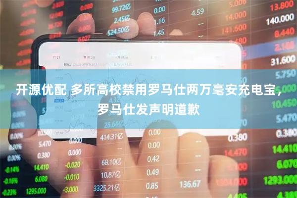 开源优配 多所高校禁用罗马仕两万毫安充电宝，罗马仕发声明道歉