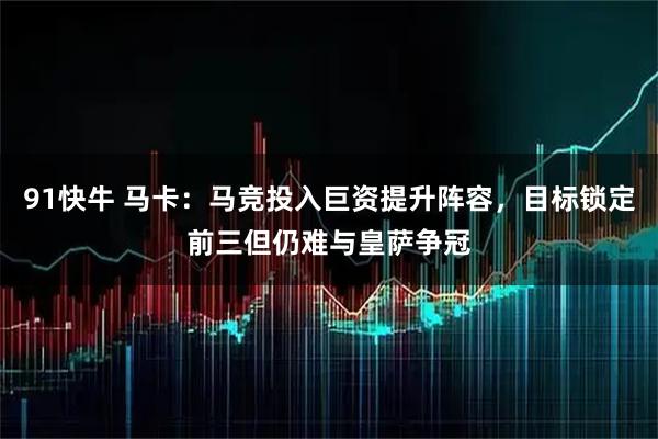 91快牛 马卡：马竞投入巨资提升阵容，目标锁定前三但仍难与皇萨争冠