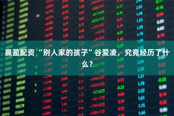 赢盈配资 “别人家的孩子”谷爱凌，究竟经历了什么？