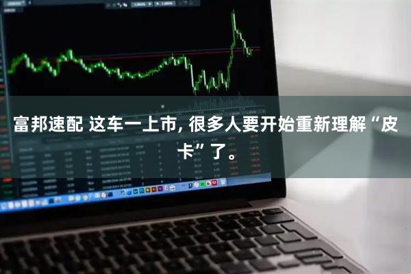 富邦速配 这车一上市, 很多人要开始重新理解“皮卡”了。